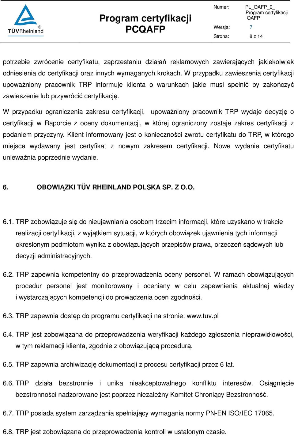 W przypadku ograniczenia zakresu certyfikacji, upoważniony pracownik TRP wydaje decyzję o certyfikacji w Raporcie z oceny dokumentacji, w której ograniczony zostaje zakres certyfikacji z podaniem