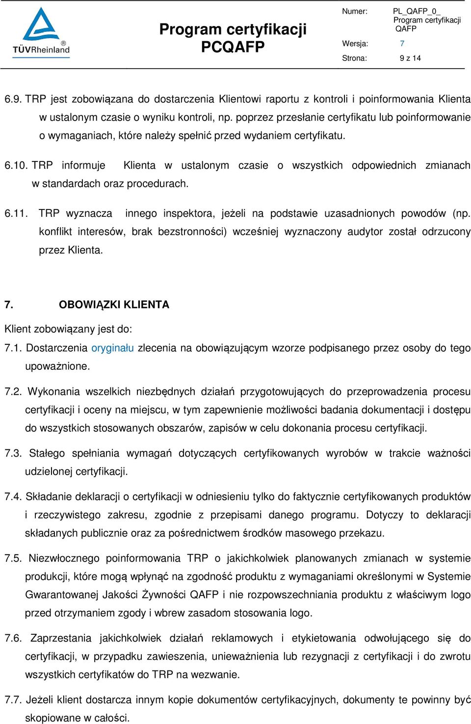 TRP informuje Klienta w ustalonym czasie o wszystkich odpowiednich zmianach w standardach oraz procedurach. 6.11. TRP wyznacza innego inspektora, jeżeli na podstawie uzasadnionych powodów (np.