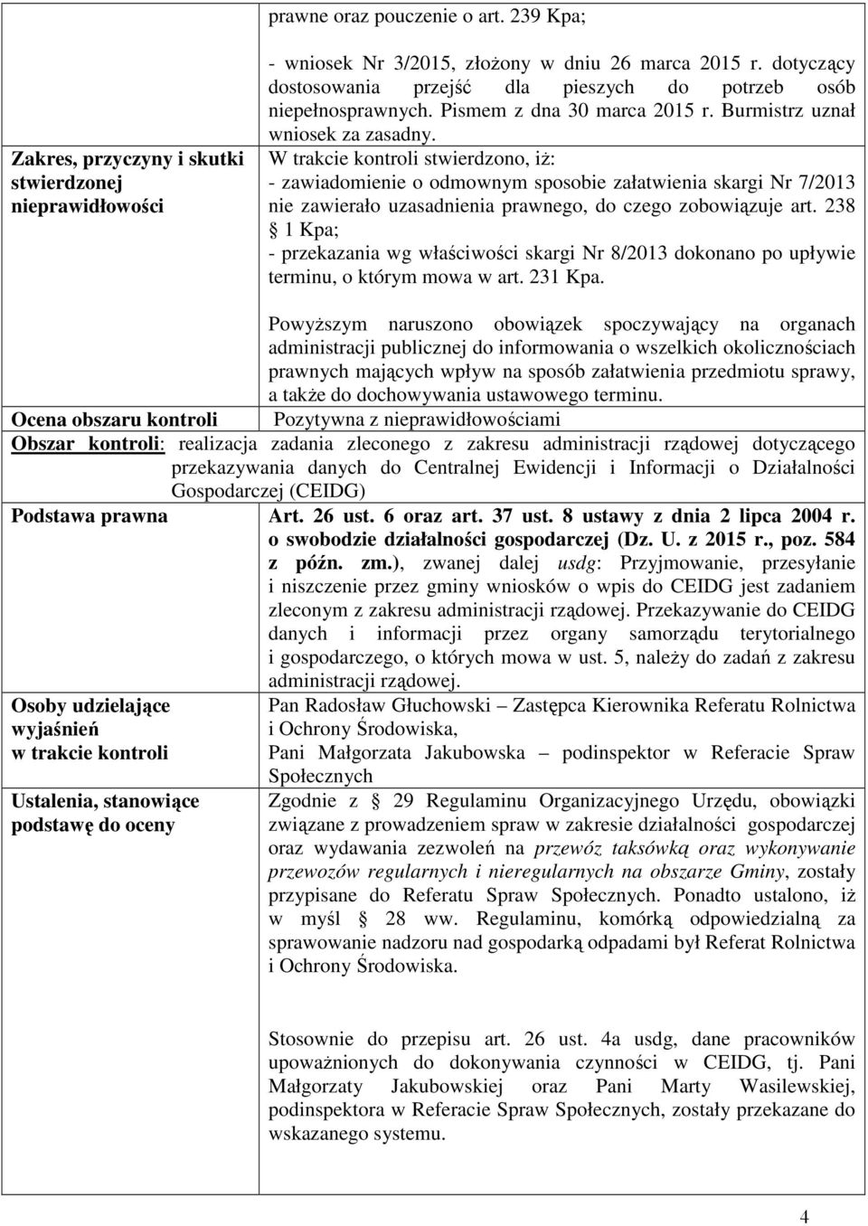 W trakcie kontroli stwierdzono, iŝ: - zawiadomienie o odmownym sposobie załatwienia skargi Nr 7/2013 nie zawierało uzasadnienia prawnego, do czego zobowiązuje art.