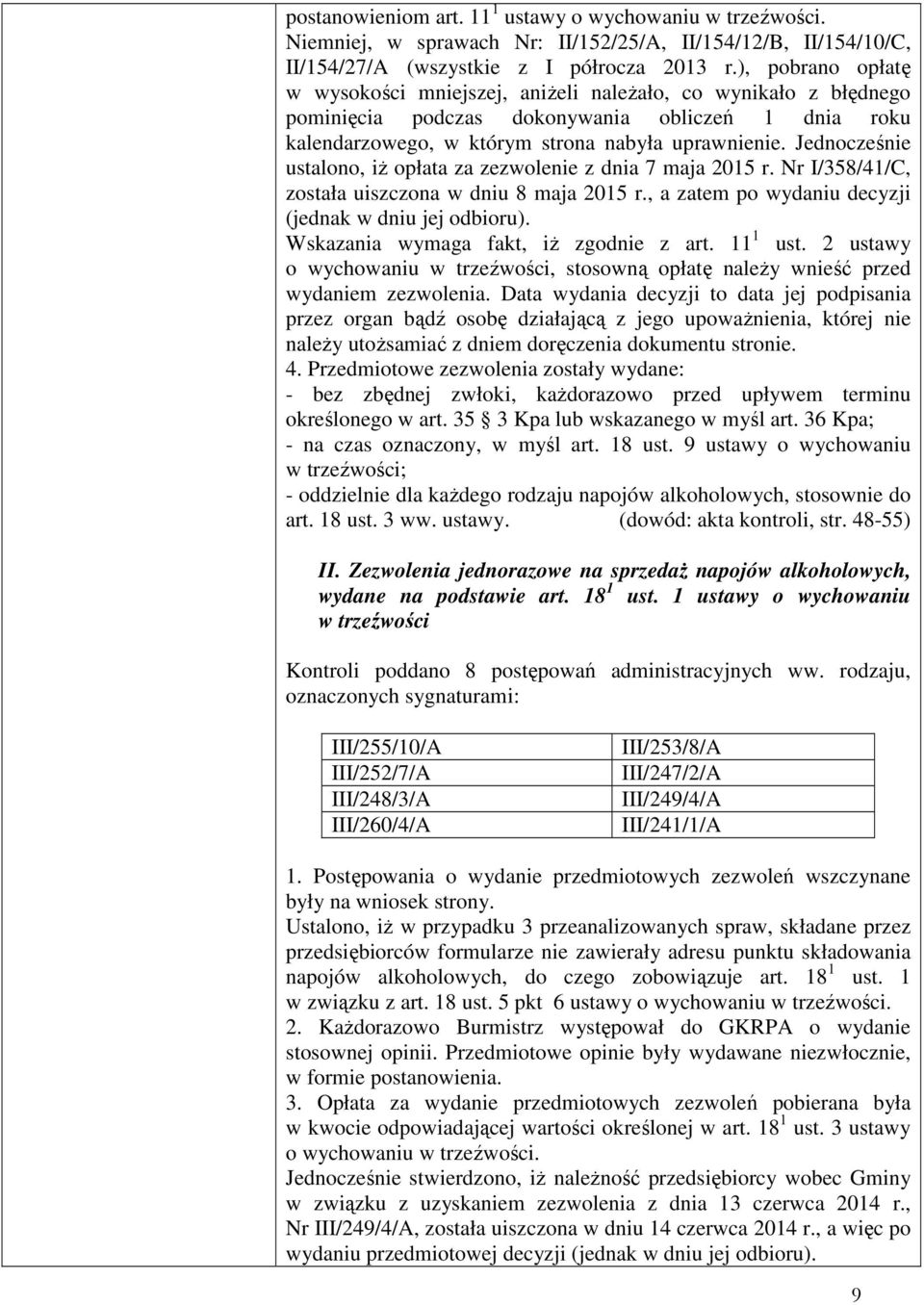 Jednocześnie ustalono, iŝ opłata za zezwolenie z dnia 7 maja 2015 r. Nr I/358/41/C, została uiszczona w dniu 8 maja 2015 r., a zatem po wydaniu decyzji (jednak w dniu jej odbioru).