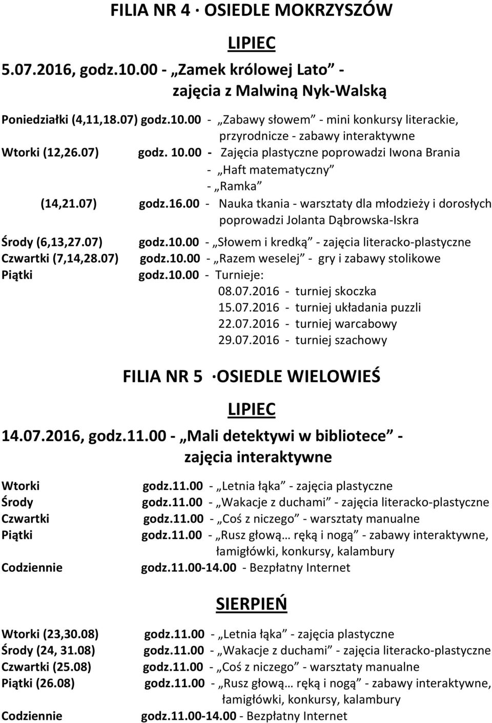 00 - Nauka tkania - warsztaty dla młodzieży i dorosłych poprowadzi Jolanta Dąbrowska-Iskra (6,13,27.07) (7,14,28.07) godz.10.00 - Słowem i kredką - godz.10.00 - Razem weselej - gry i zabawy stolikowe godz.