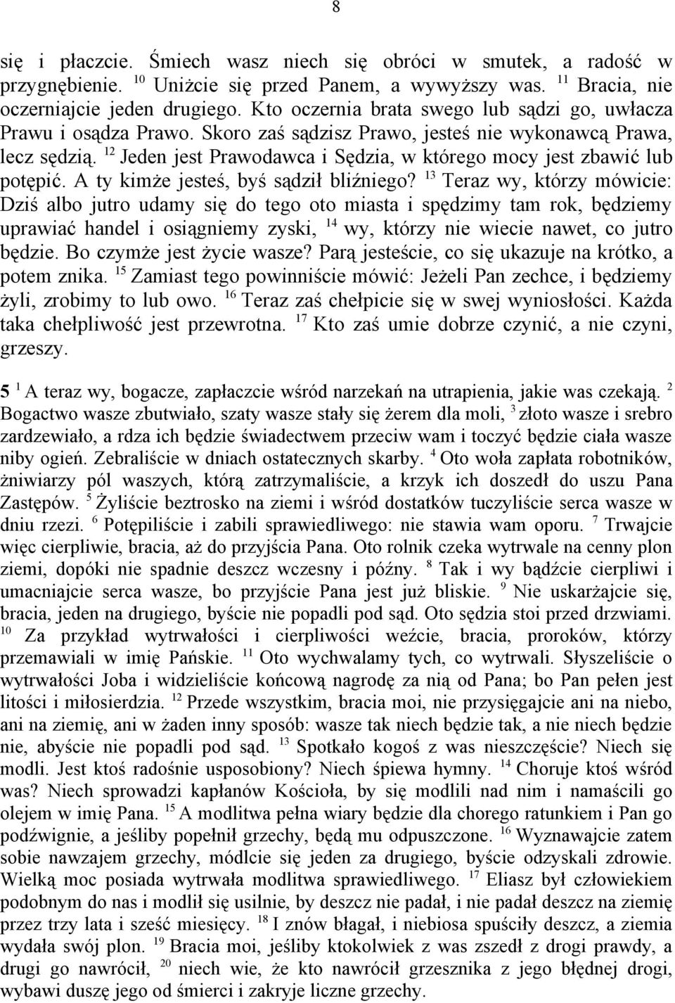 12 Jeden jest Prawodawca i Sędzia, w którego mocy jest zbawić lub potępić. A ty kimże jesteś, byś sądził bliźniego?