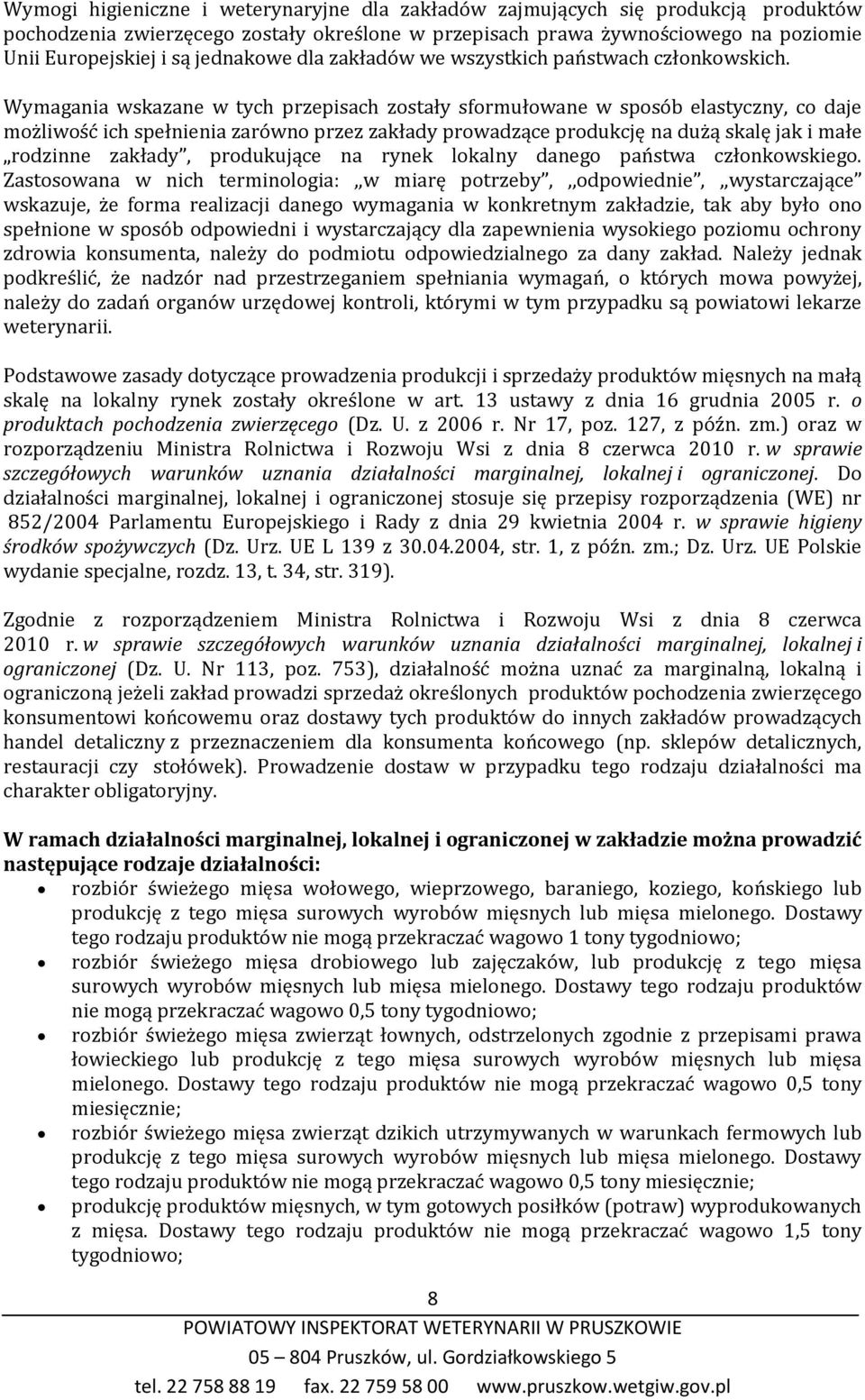 Wymagania wskazane w tych przepisach zostały sformułowane w sposób elastyczny, co daje możliwość ich spełnienia zarówno przez zakłady prowadzące produkcję na dużą skalę jak i małe rodzinne zakłady,