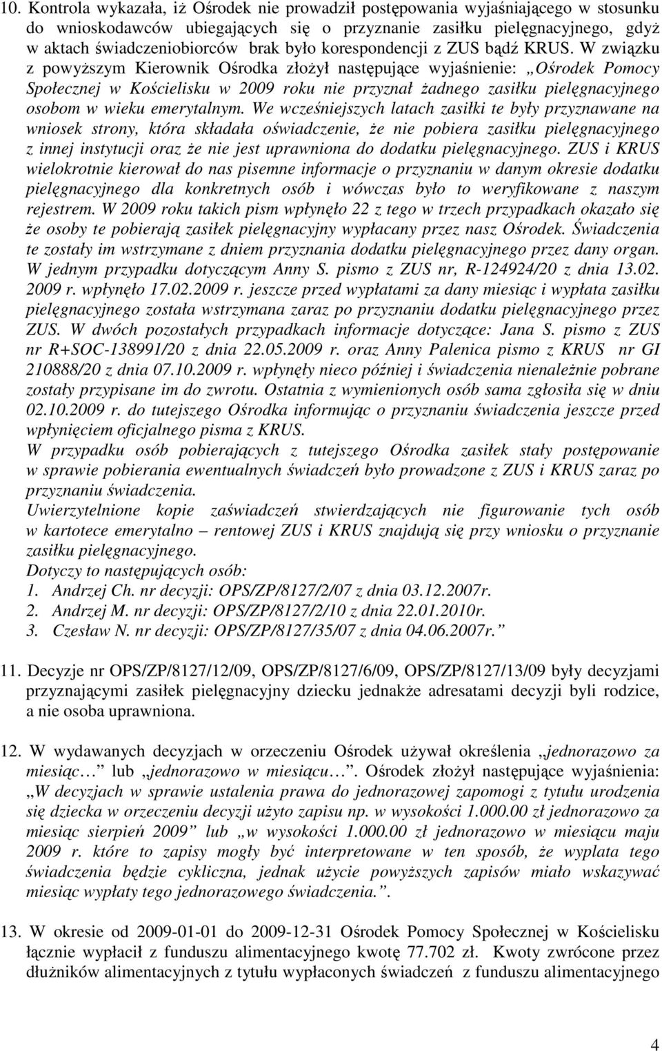 W związku z powyższym Kierownik Ośrodka złożył następujące wyjaśnienie: Ośrodek Pomocy Społecznej w Kościelisku w 2009 roku nie przyznał żadnego zasiłku pielęgnacyjnego osobom w wieku emerytalnym.