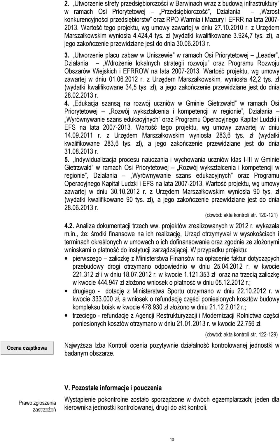 i EFRR na lata 2007-2013. Wartość tego projektu, wg umowy zawartej w dniu 27.10.2010 r. z Urzędem Marszałkowskim wyniosła 4.424,4 tys. zł (wydatki kwalifikowane 3.924,7 tys.