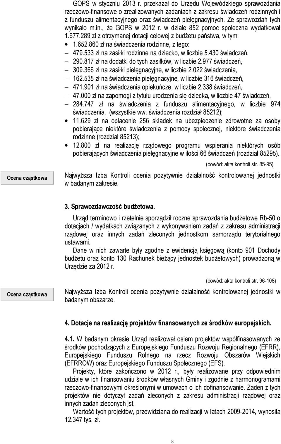 Ze sprawozdań tych wynikało m.in., że GOPS w 2012 r. w dziale 852 pomoc społeczna wydatkował 1.677.289 zł z otrzymanej dotacji celowej z budżetu państwa, w tym: 1.652.