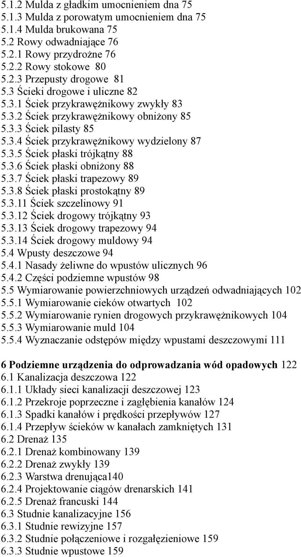 3.6 Ściek płaski obniżony 88 5.3.7 Ściek płaski trapezowy 89 5.3.8 Ściek płaski prostokątny 89 5.3.11 Ściek szczelinowy 91 5.3.12 Ściek drogowy trójkątny 93 5.3.13 Ściek drogowy trapezowy 94 5.3.14 Ściek drogowy muldowy 94 5.