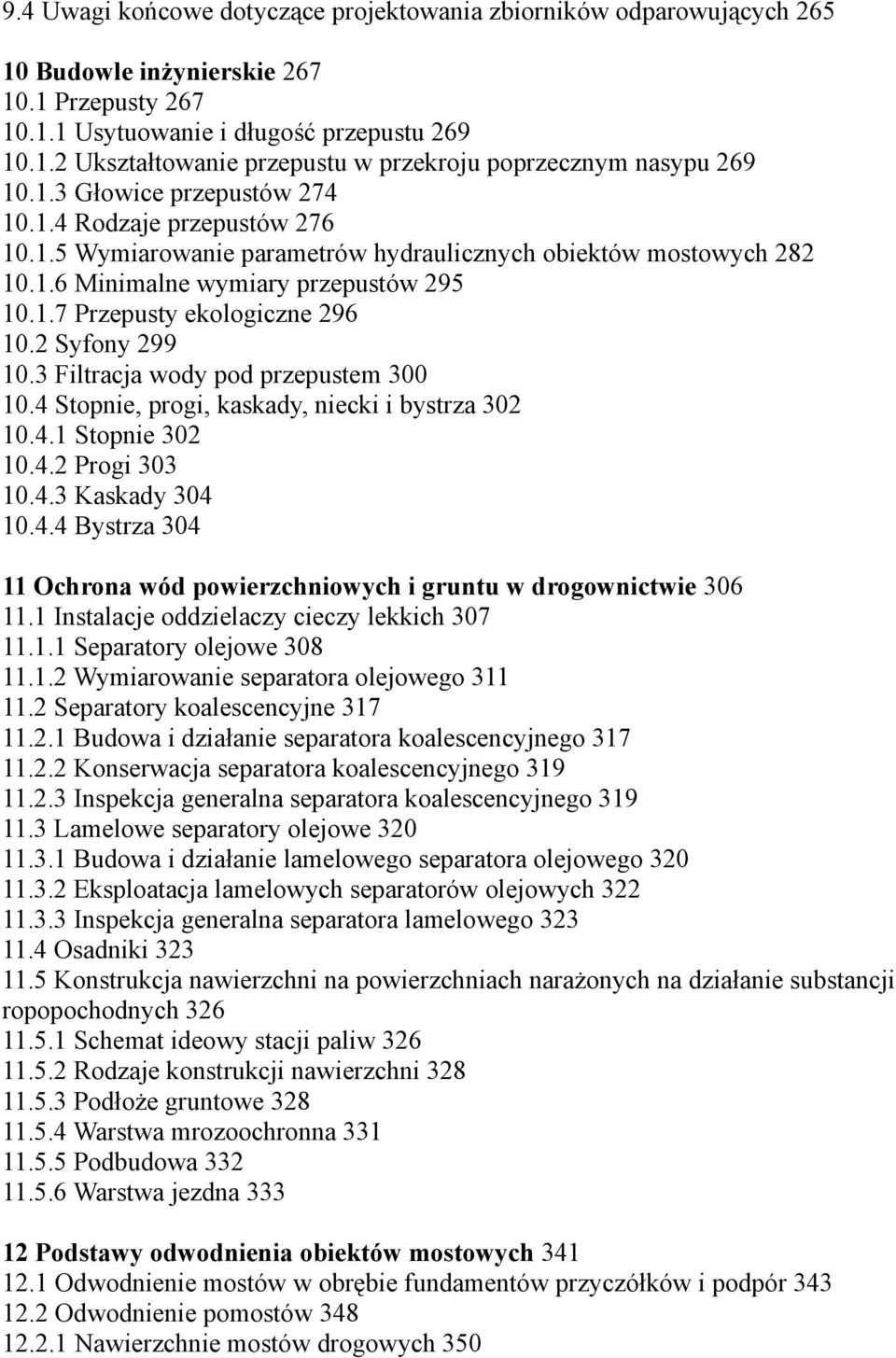 2 Syfony 299 10.3 Filtracja wody pod przepustem 300 10.4 Stopnie, progi, kaskady, niecki i bystrza 302 10.4.1 Stopnie 302 10.4.2 Progi 303 10.4.3 Kaskady 304 10.4.4 Bystrza 304 11 Ochrona wód powierzchniowych i gruntu w drogownictwie 306 11.