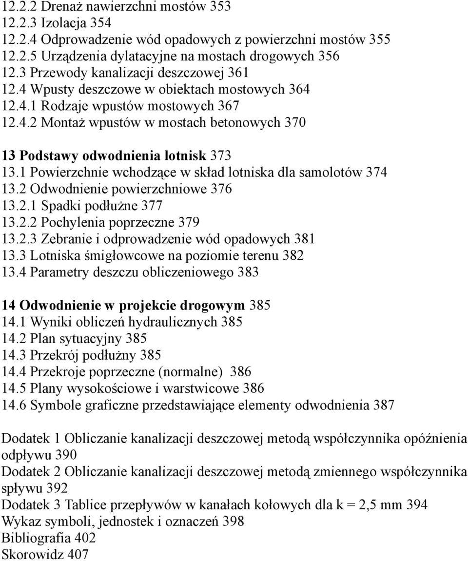 1 Powierzchnie wchodzące w skład lotniska dla samolotów 374 13.2 Odwodnienie powierzchniowe 376 13.2.1 Spadki podłużne 377 13.2.2 Pochylenia poprzeczne 379 13.2.3 Zebranie i odprowadzenie wód opadowych 381 13.