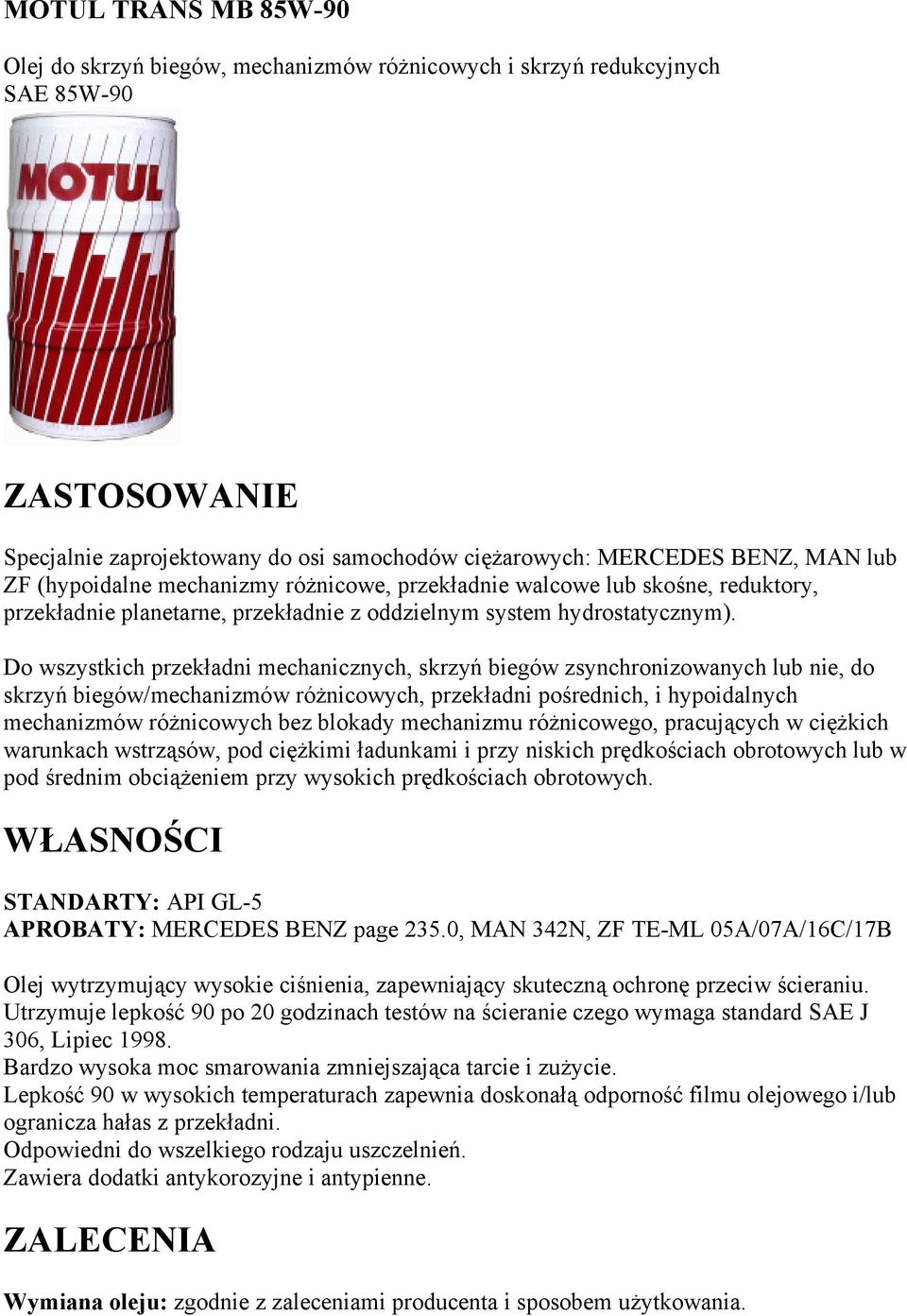 Do wszystkich przekładni mechanicznych, skrzyń biegów zsynchronizowanych lub nie, do skrzyń biegów/mechanizmów różnicowych, przekładni pośrednich, i hypoidalnych mechanizmów różnicowych bez blokady