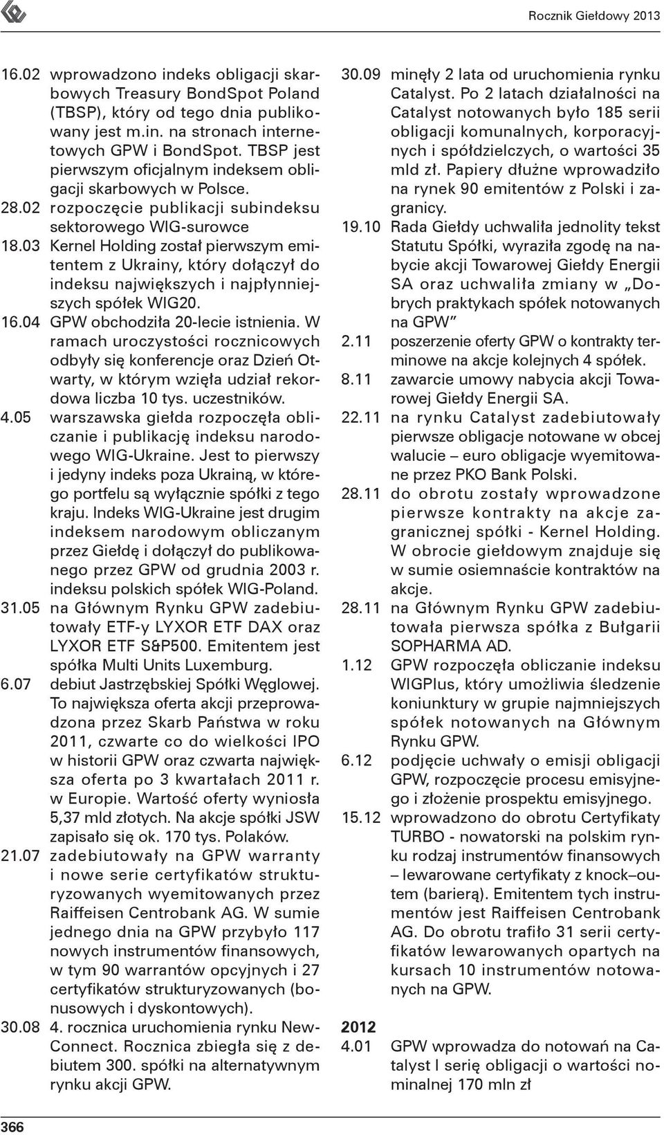 03 Kernel Holding został pierwszym emitentem z Ukrainy, który dołączył do indeksu największych i najpłynniejszych spółek WIG20. 16.04 GPW obchodziła 20-lecie istnienia.