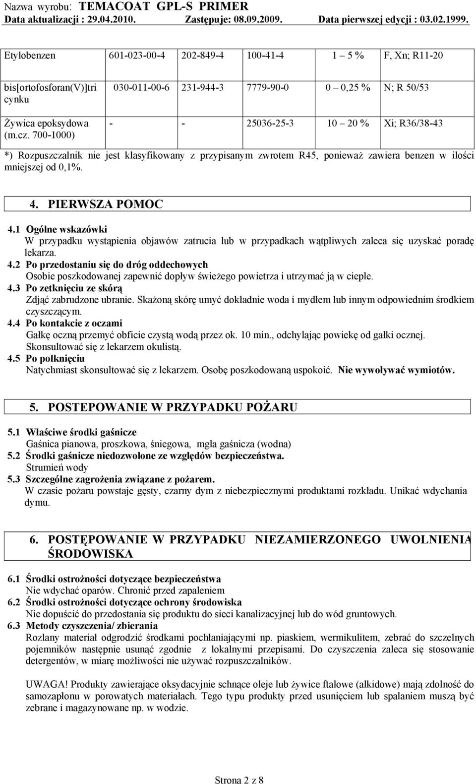 ilości mniejszej od 0,1%. 4. PIERWSZA POMOC 4.1 Ogólne wskazówki W przypadku wystąpienia objawów zatrucia lub w przypadkach wątpliwych zaleca się uzyskać poradę lekarza. 4.2 Po przedostaniu się do dróg oddechowych Osobie poszkodowanej zapewnić dopływ świeżego powietrza i utrzymać ją w cieple.