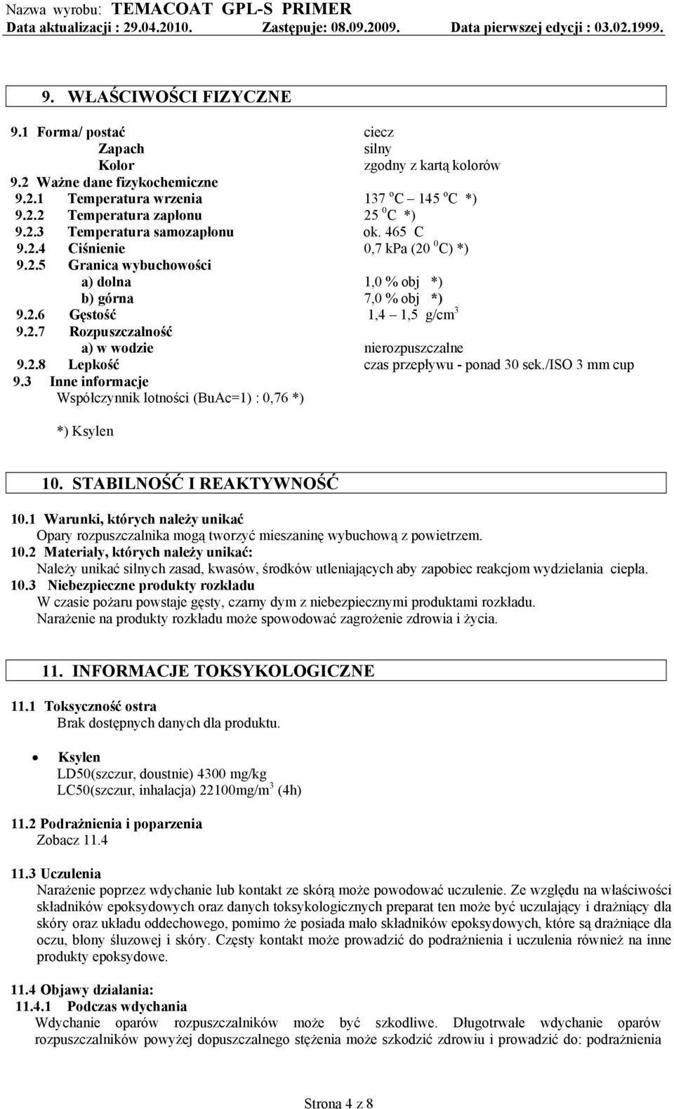 2.8 Lepkość czas przepływu - ponad 30 sek./iso 3 mm cup 9.3 Inne informacje Współczynnik lotności (BuAc=1) : 0,76 *) *) Ksylen 10. STABILNOŚĆ I REAKTYWNOŚĆ 10.