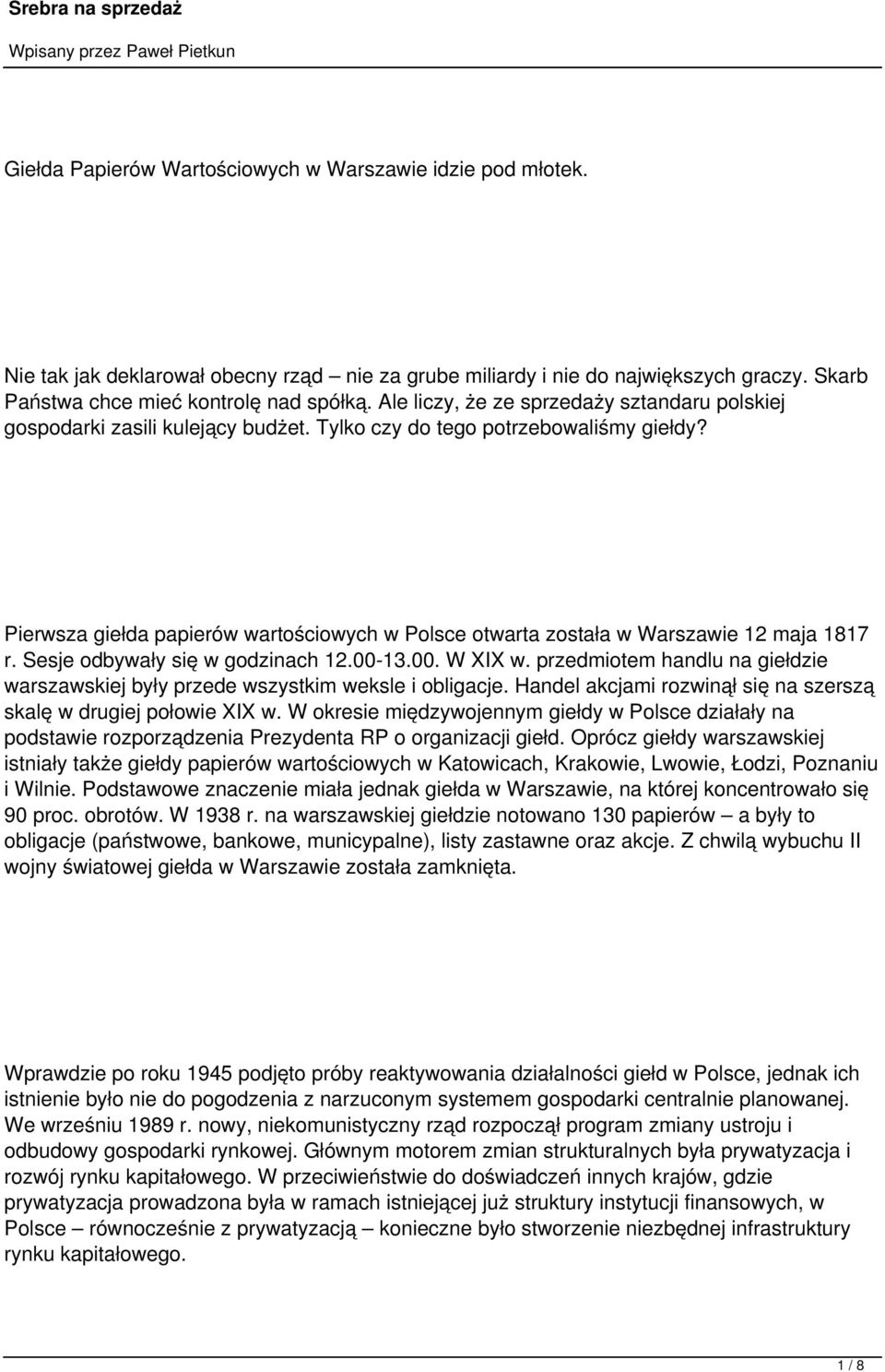 Pierwsza giełda papierów wartościowych w Polsce otwarta została w Warszawie 12 maja 1817 r. Sesje odbywały się w godzinach 12.00-13.00. W XIX w.