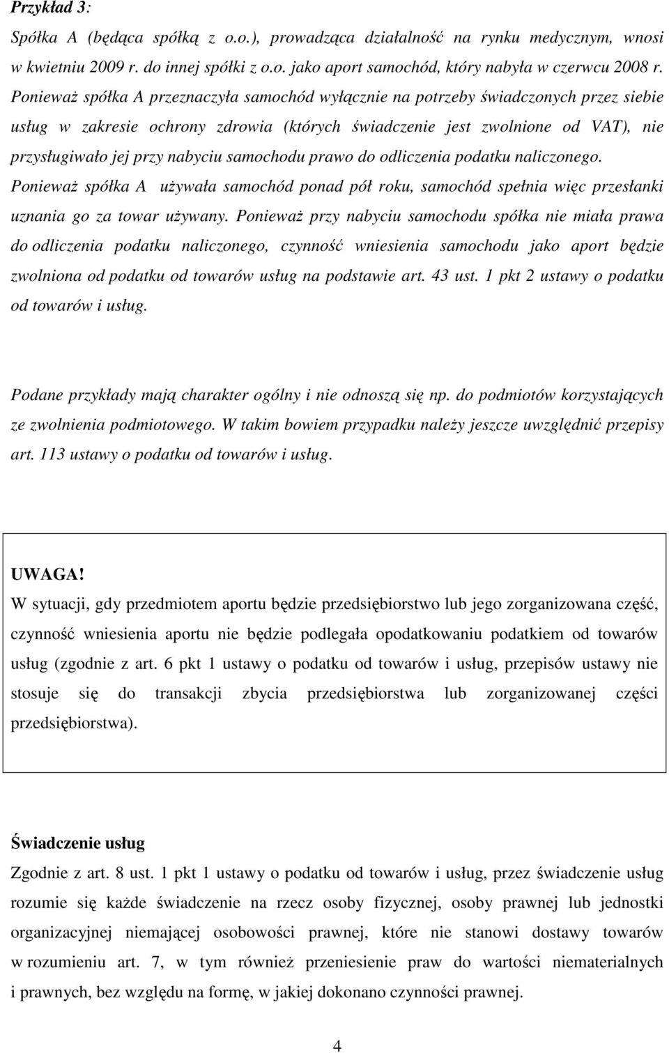 nabyciu samochodu prawo do odliczenia podatku naliczonego. PoniewaŜ spółka A uŝywała samochód ponad pół roku, samochód spełnia więc przesłanki uznania go za towar uŝywany.