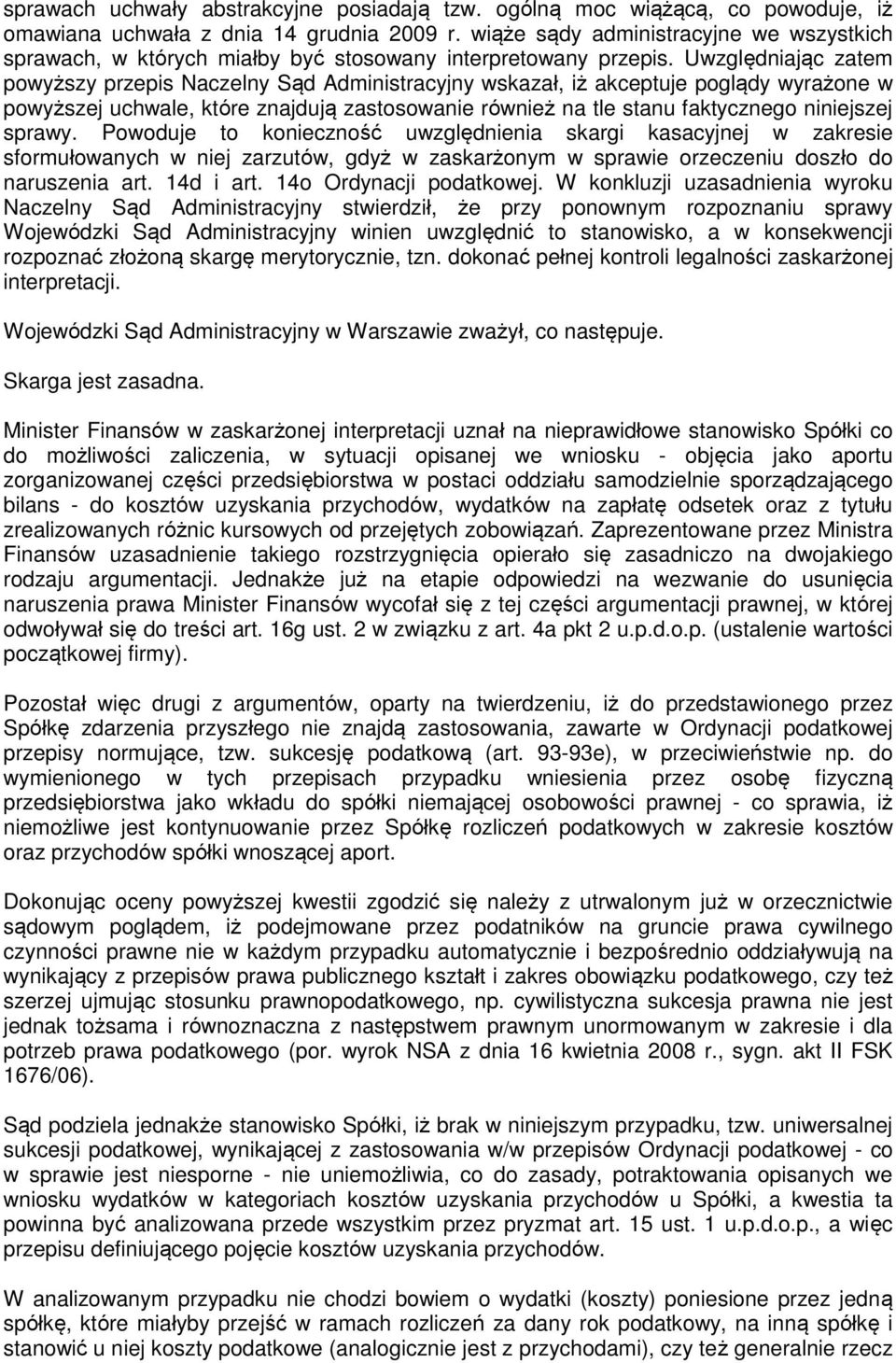 Uwzględniając zatem powyższy przepis Naczelny Sąd Administracyjny wskazał, iż akceptuje poglądy wyrażone w powyższej uchwale, które znajdują zastosowanie również na tle stanu faktycznego niniejszej