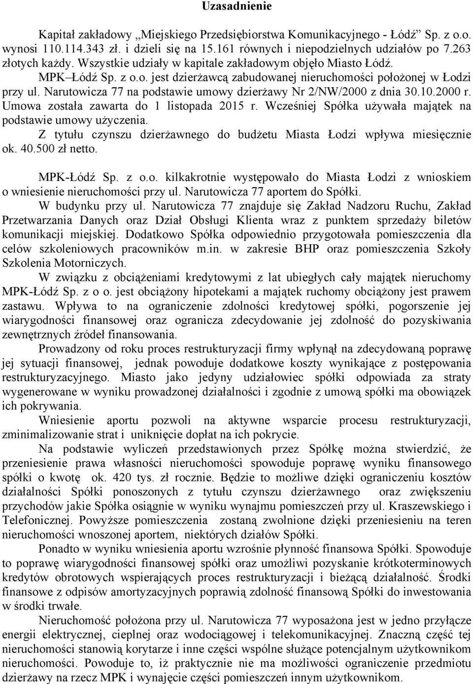 Narutowicza 77 na podstawie umowy dzierżawy Nr 2/NW/2000 z dnia 30.10.2000 r. Umowa została zawarta do 1 listopada 2015 r. Wcześniej Spółka używała majątek na podstawie umowy użyczenia.