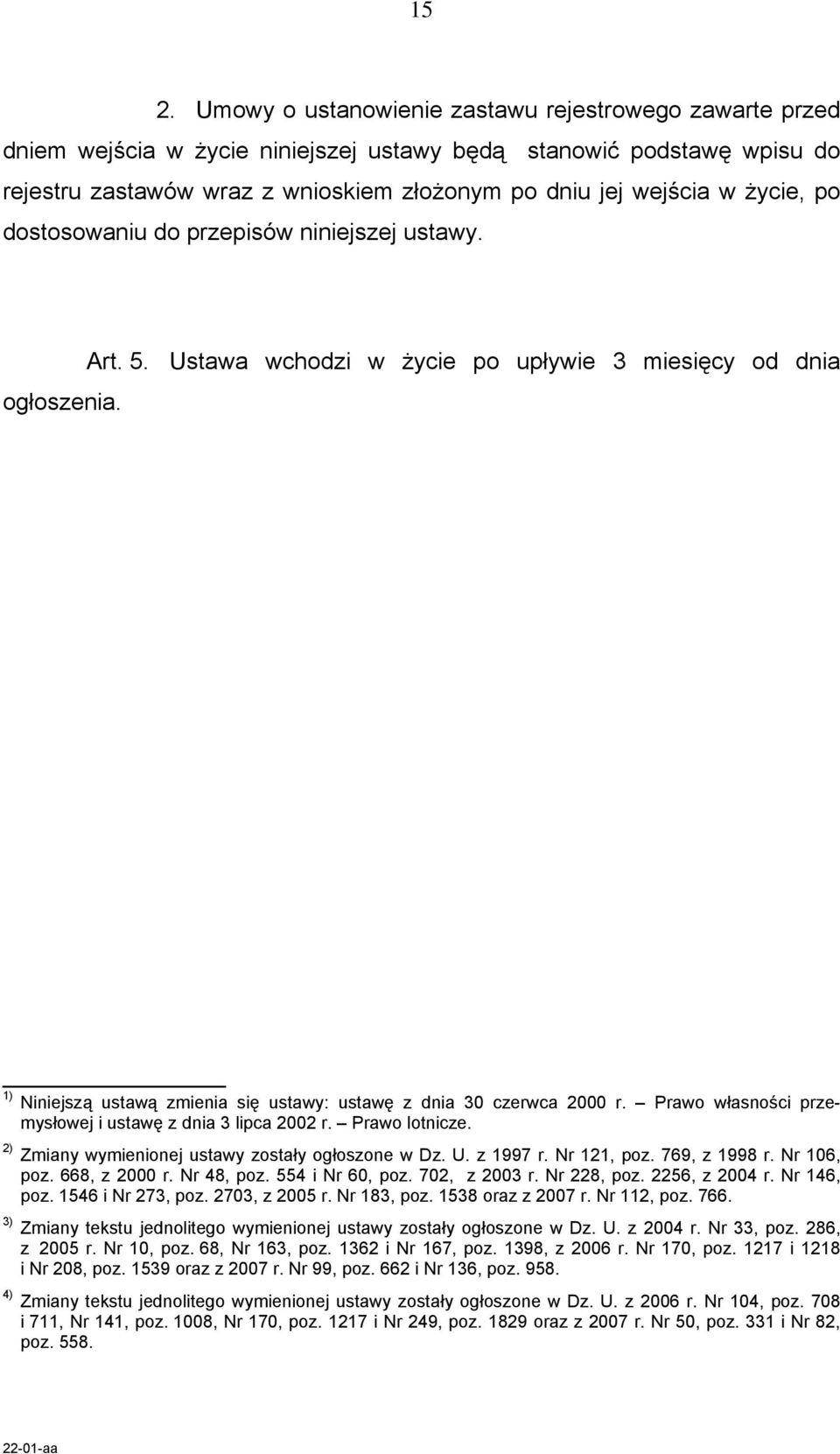 Prawo własności przemysłowej i ustawę z dnia 3 lipca 2002 r. Prawo lotnicze. 2) Zmiany wymienionej ustawy zostały ogłoszone w Dz. U. z 1997 r. Nr 121, poz. 769, z 1998 r. Nr 106, poz. 668, z 2000 r.