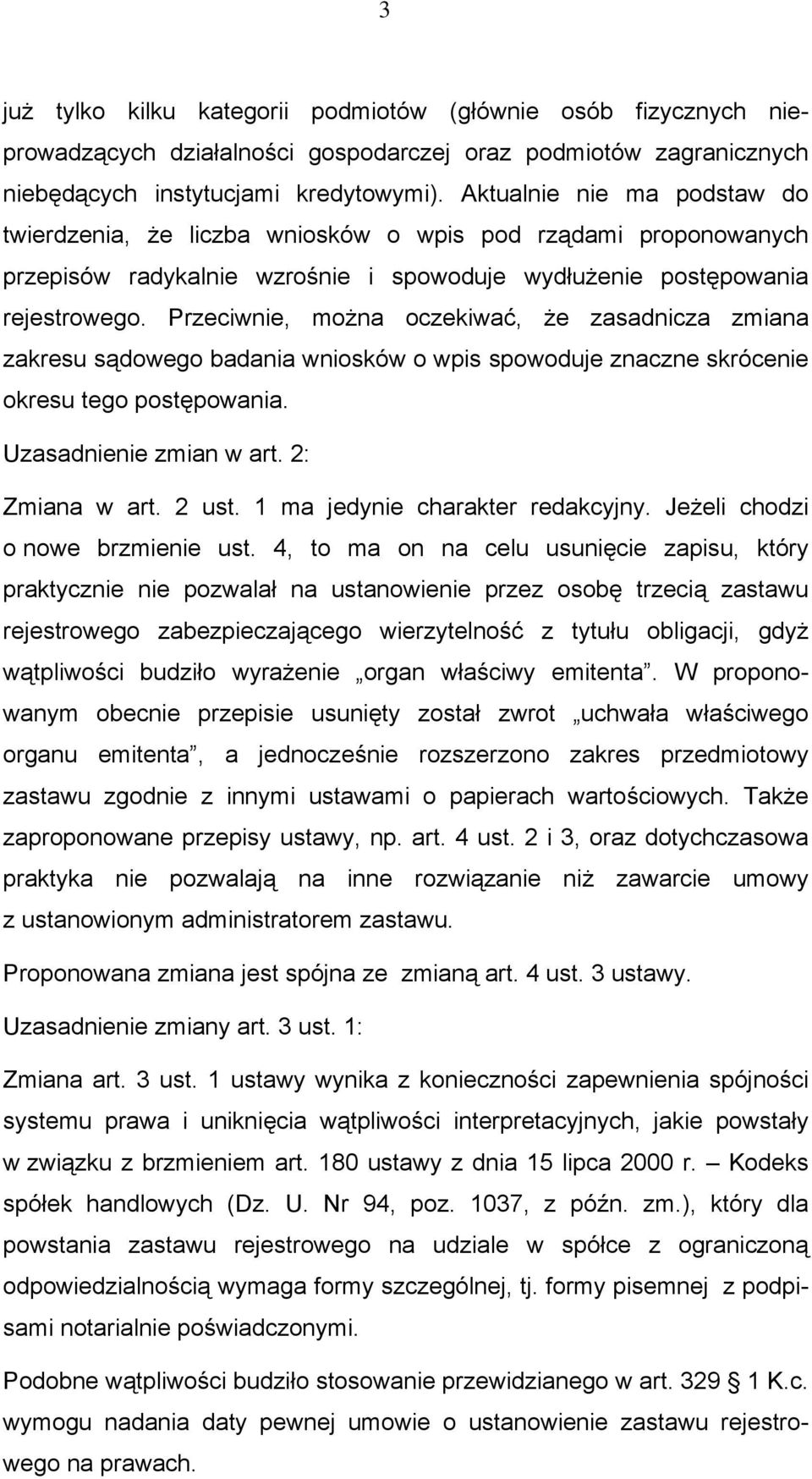 Przeciwnie, można oczekiwać, że zasadnicza zmiana zakresu sądowego badania wniosków o wpis spowoduje znaczne skrócenie okresu tego postępowania. Uzasadnienie zmian w art. 2: Zmiana w art. 2 ust.