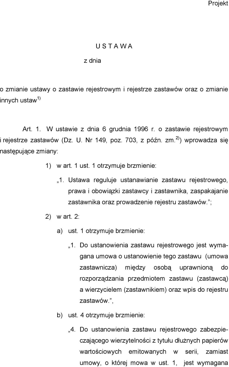 Ustawa reguluje ustanawianie zastawu rejestrowego, prawa i obowiązki zastawcy i zastawnika, zaspakajanie zastawnika oraz prowadzenie rejestru zastawów. ; 2) w art. 2: a) ust. 1 otrzymuje brzmienie: 1.