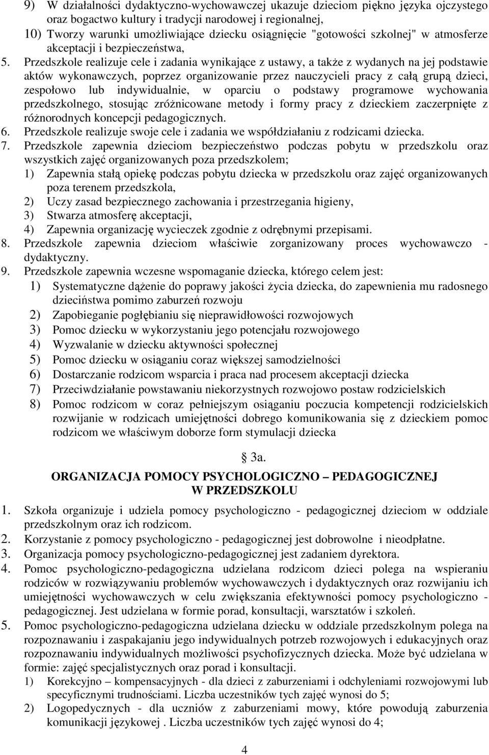 Przedszkole realizuje cele i zadania wynikające z ustawy, a także z wydanych na jej podstawie aktów wykonawczych, poprzez organizowanie przez nauczycieli pracy z całą grupą dzieci, zespołowo lub