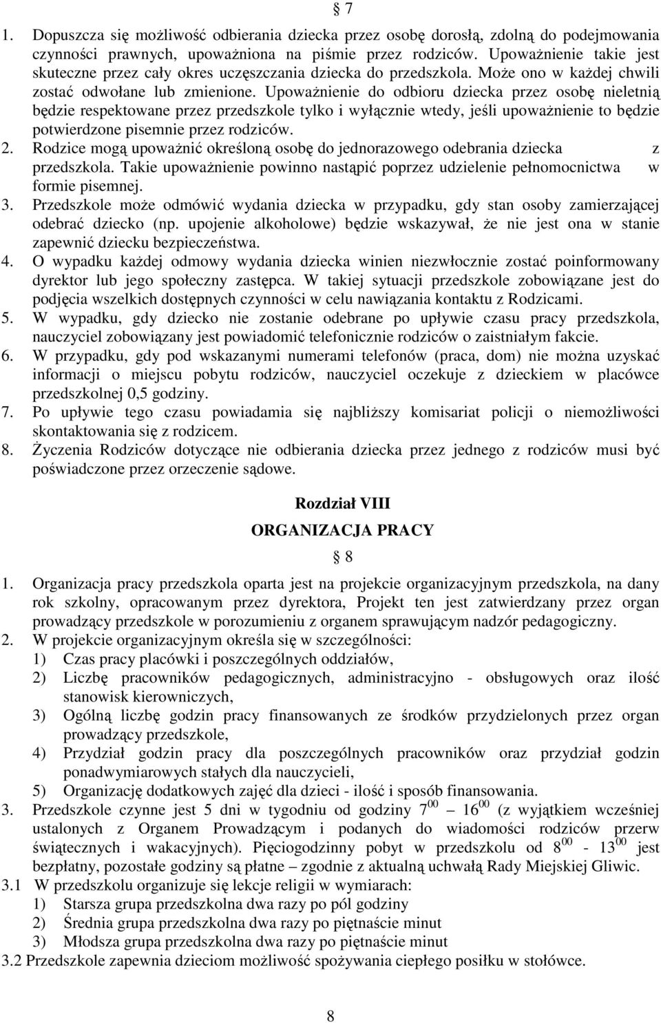 Upoważnienie do odbioru dziecka przez osobę nieletnią będzie respektowane przez przedszkole tylko i wyłącznie wtedy, jeśli upoważnienie to będzie potwierdzone pisemnie przez rodziców. 2.