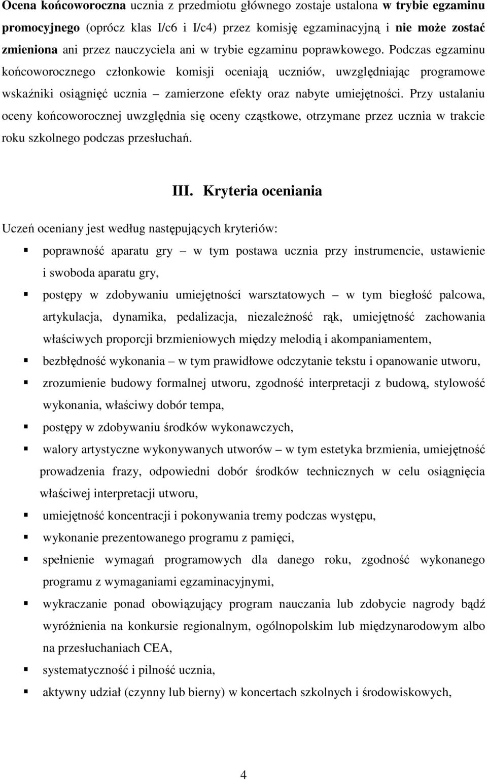 Podczas egzaminu końcoworocznego członkowie komisji oceniają uczniów, uwzględniając programowe wskaźniki osiągnięć ucznia zamierzone efekty oraz nabyte umiejętności.
