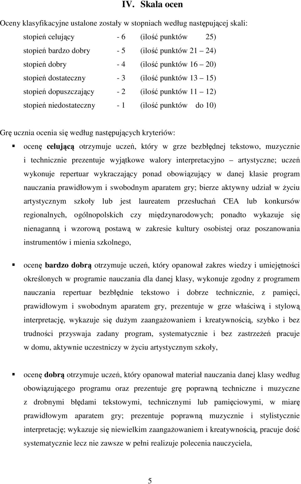 następujących kryteriów: ocenę celującą otrzymuje uczeń, który w grze bezbłędnej tekstowo, muzycznie i technicznie prezentuje wyjątkowe walory interpretacyjno artystyczne; uczeń wykonuje repertuar