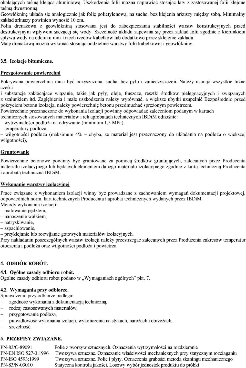 . Folia drenażowa z geowłókniną stosowana jest do zabezpieczania stabilności warstw konstrukcyjnych przed destrukcyjnym wpływem sączącej się wody.