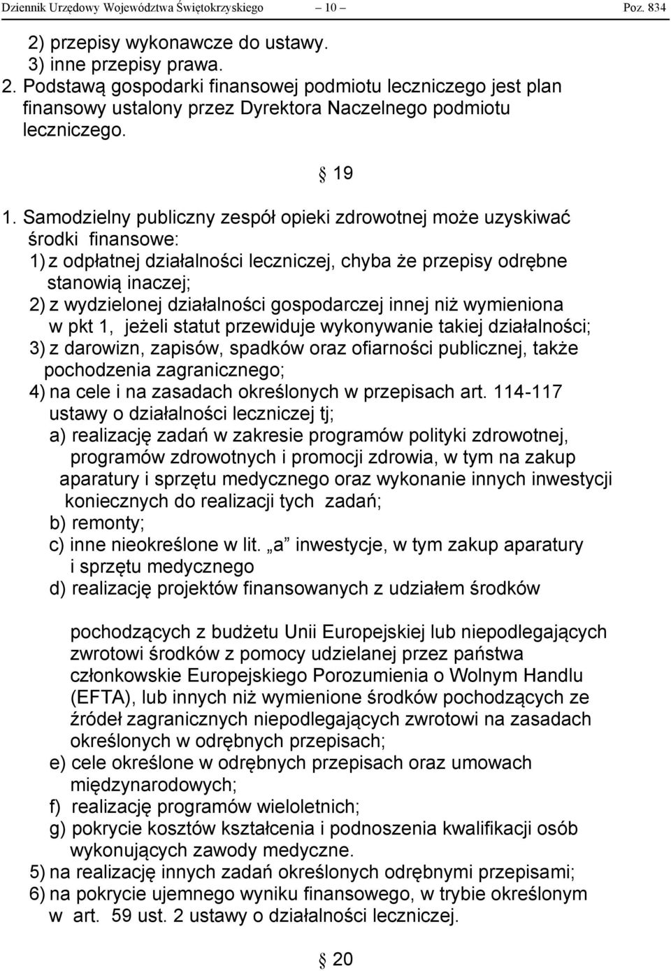 gospodarczej innej niż wymieniona w pkt 1, jeżeli statut przewiduje wykonywanie takiej działalności; 3) z darowizn, zapisów, spadków oraz ofiarności publicznej, także pochodzenia zagranicznego; 4) na