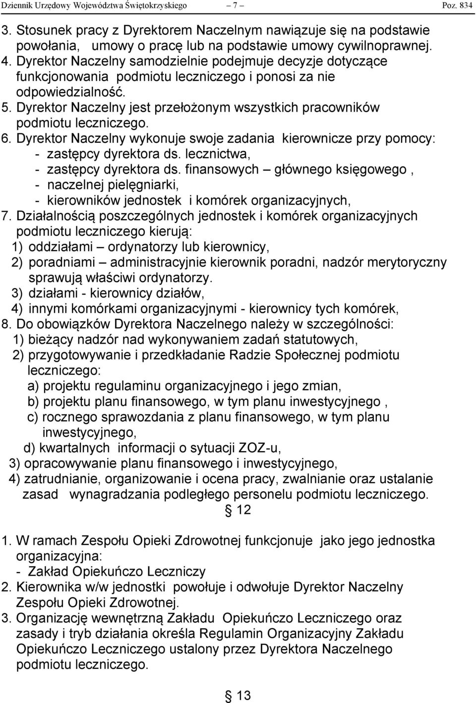 Dyrektor Naczelny jest przełożonym wszystkich pracowników podmiotu leczniczego. 6. Dyrektor Naczelny wykonuje swoje zadania kierownicze przy pomocy: - zastępcy dyrektora ds.