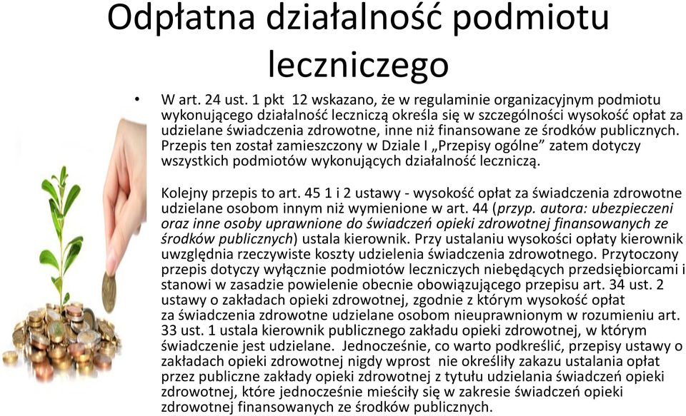 środków publicznych. Przepis ten został zamieszczony w Dziale I Przepisy ogólne zatem dotyczy wszystkich podmiotów wykonujących działalnośd leczniczą. Kolejny przepis to art.