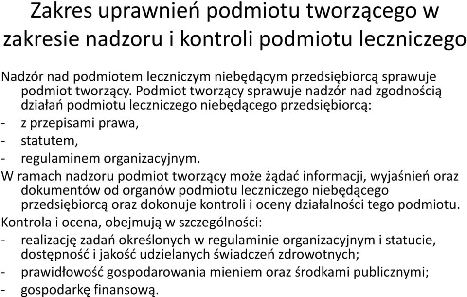 W ramach nadzoru podmiot tworzący może żądad informacji, wyjaśnieo oraz dokumentów od organów podmiotu leczniczego niebędącego przedsiębiorcą oraz dokonuje kontroli i oceny działalności tego podmiotu.