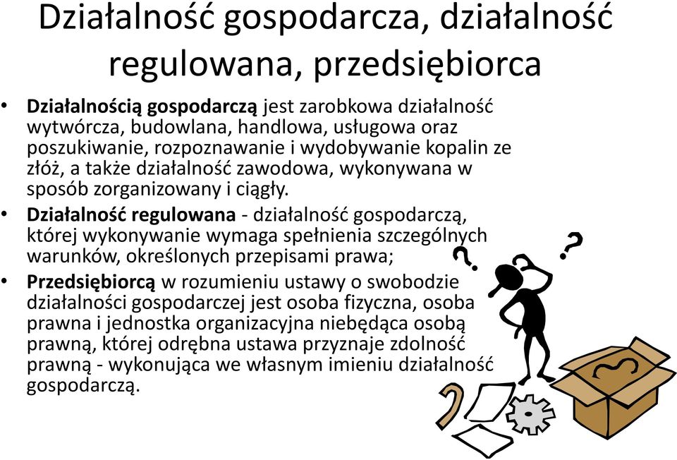 Działalnośd regulowana - działalnośd gospodarczą, której wykonywanie wymaga spełnienia szczególnych warunków, określonych przepisami prawa; Przedsiębiorcą w rozumieniu ustawy