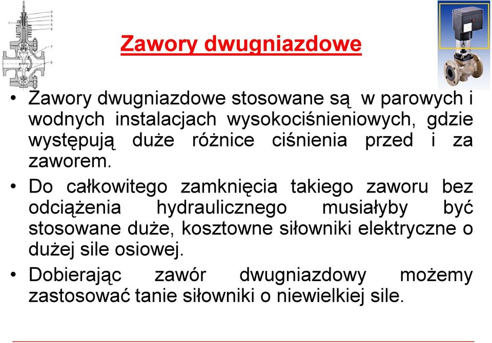 Do całkowitego zamknięcia takiego zaworu bez odciążenia hydraulicznego musiałyby być stosowane duże,