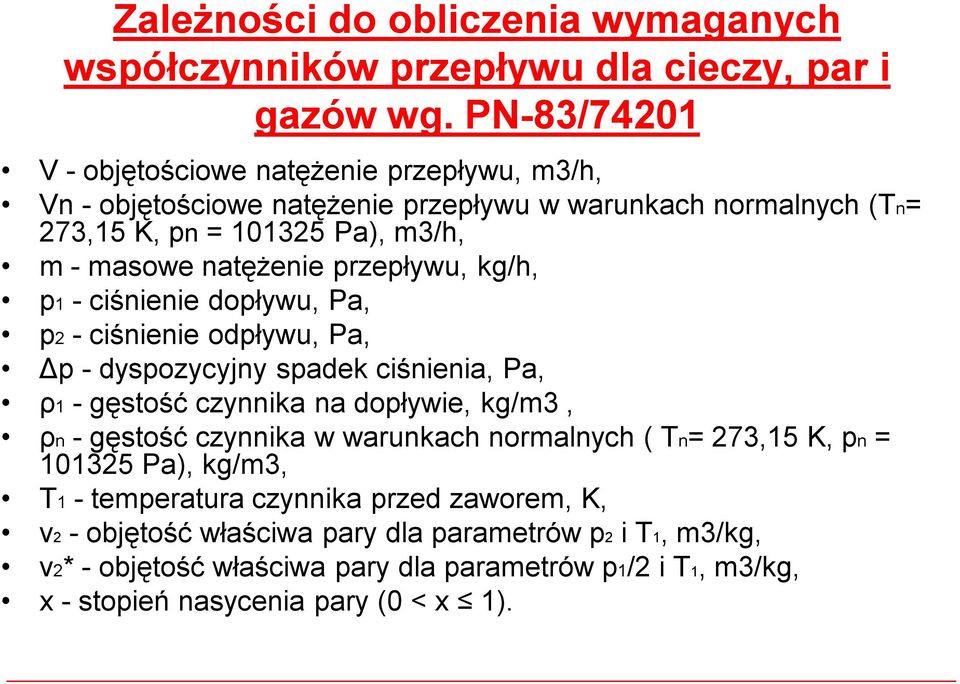przepływu, kg/h, p1 - ciśnienie dopływu, Pa, p2 - ciśnienie odpływu, Pa, Δp - dyspozycyjny spadek ciśnienia, Pa, ρ1 -gęstość czynnika na dopływie, kg/m3, ρn -gęstość czynnika