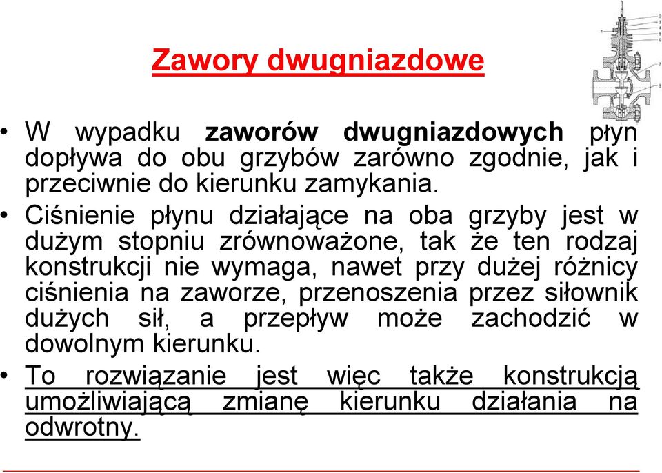 Ciśnienie płynu działające na oba grzyby jest w dużym stopniu zrównoważone, tak że ten rodzaj konstrukcji nie wymaga,