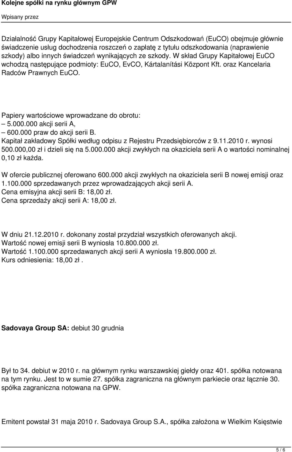 Papiery wartościowe wprowadzane do obrotu: 5.000.000 akcji serii A, 600.000 praw do akcji serii B. Kapitał zakładowy Spółki według odpisu z Rejestru Przedsiębiorców z 9.11.2010 r. wynosi 500.