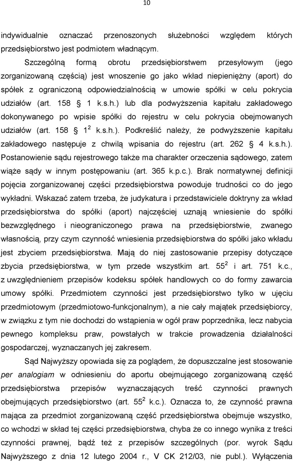 pokrycia udziałów (art. 158 1 k.s.h.) lub dla podwyższenia kapitału zakładowego dokonywanego po wpisie spółki do rejestru w celu pokrycia obejmowanych udziałów (art. 158 1 2 k.s.h.). Podkreślić należy, że podwyższenie kapitału zakładowego następuje z chwilą wpisania do rejestru (art.