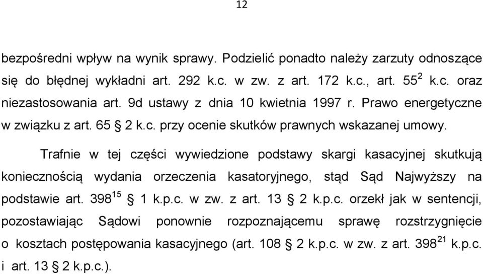 Trafnie w tej części wywiedzione podstawy skargi kasacyjnej skutkują koniecznością wydania orzeczenia kasatoryjnego, stąd Sąd Najwyższy na podstawie art. 398 15 1 k.p.c. w zw.
