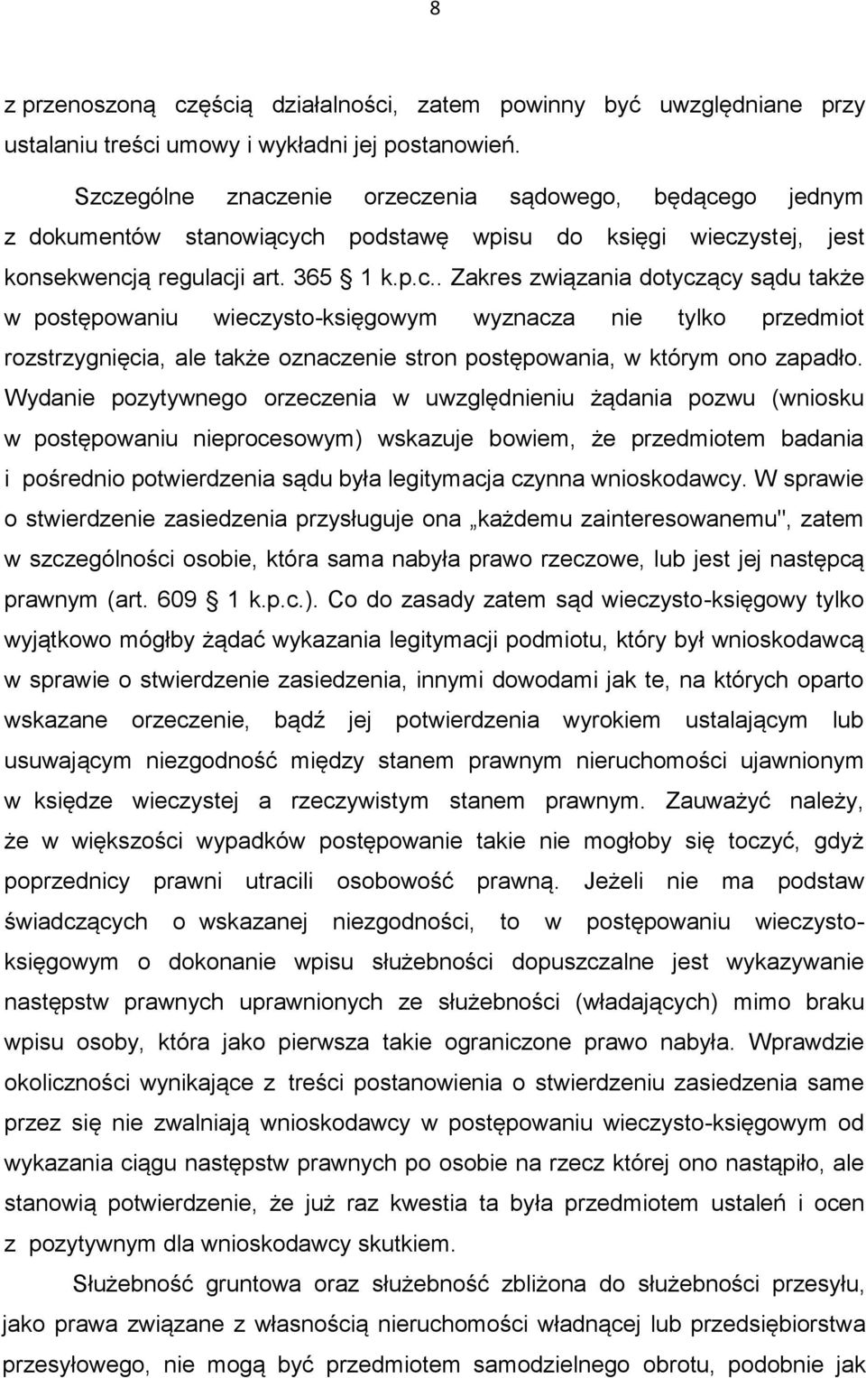 Wydanie pozytywnego orzeczenia w uwzględnieniu żądania pozwu (wniosku w postępowaniu nieprocesowym) wskazuje bowiem, że przedmiotem badania i pośrednio potwierdzenia sądu była legitymacja czynna