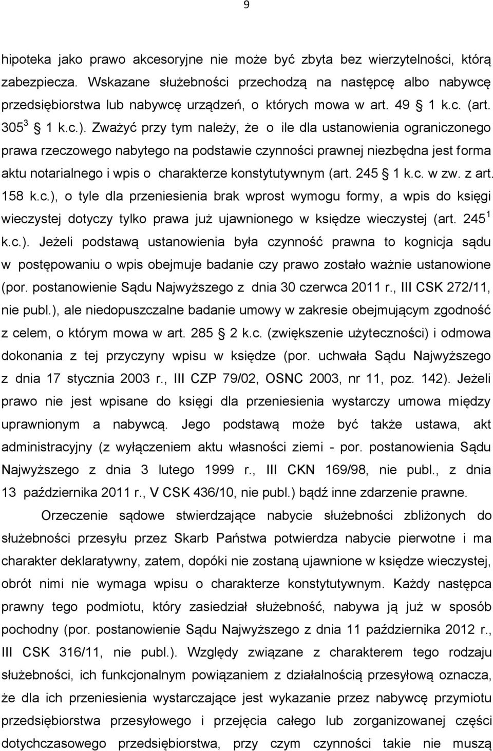 Zważyć przy tym należy, że o ile dla ustanowienia ograniczonego prawa rzeczowego nabytego na podstawie czynności prawnej niezbędna jest forma aktu notarialnego i wpis o charakterze konstytutywnym