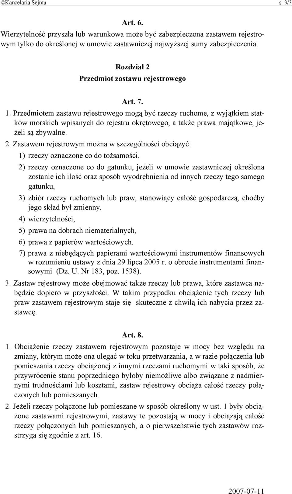 Przedmiotem zastawu rejestrowego mogą być rzeczy ruchome, z wyjątkiem statków morskich wpisanych do rejestru okrętowego, a także prawa majątkowe, jeżeli są zbywalne. 2.