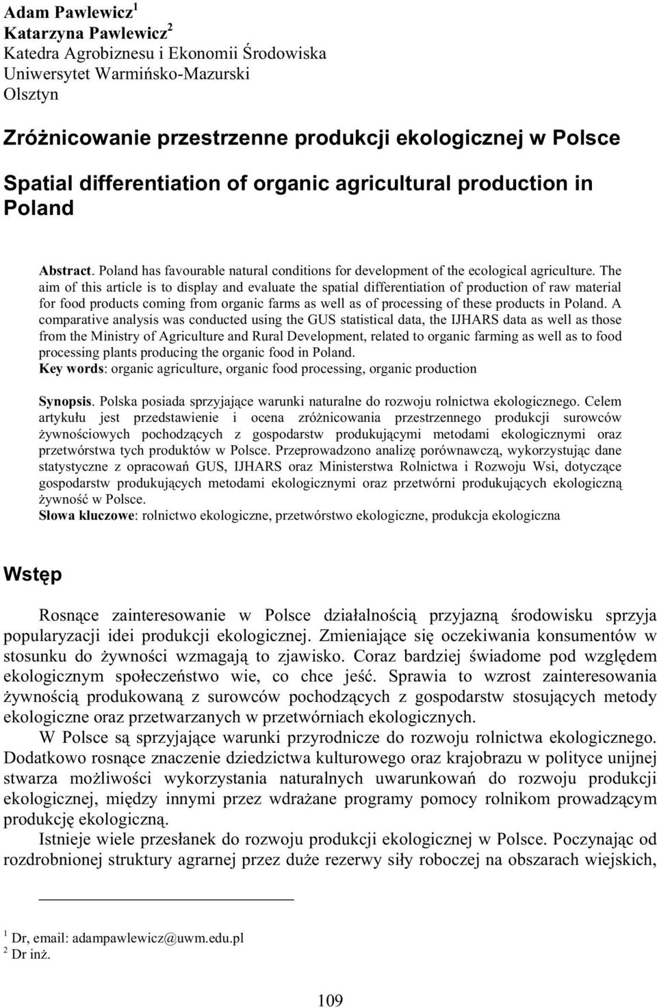 The aim of this article is to display and evaluate the spatial differentiation of production of raw material for food products coming from organic farms as well as of processing of these products in