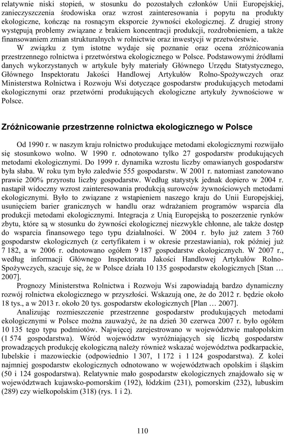 Z drugiej strony wyst puj problemy zwi zane z brakiem koncentracji produkcji, rozdrobnieniem, a tak e finansowaniem zmian strukturalnych w rolnictwie oraz inwestycji w przetwórstwie.