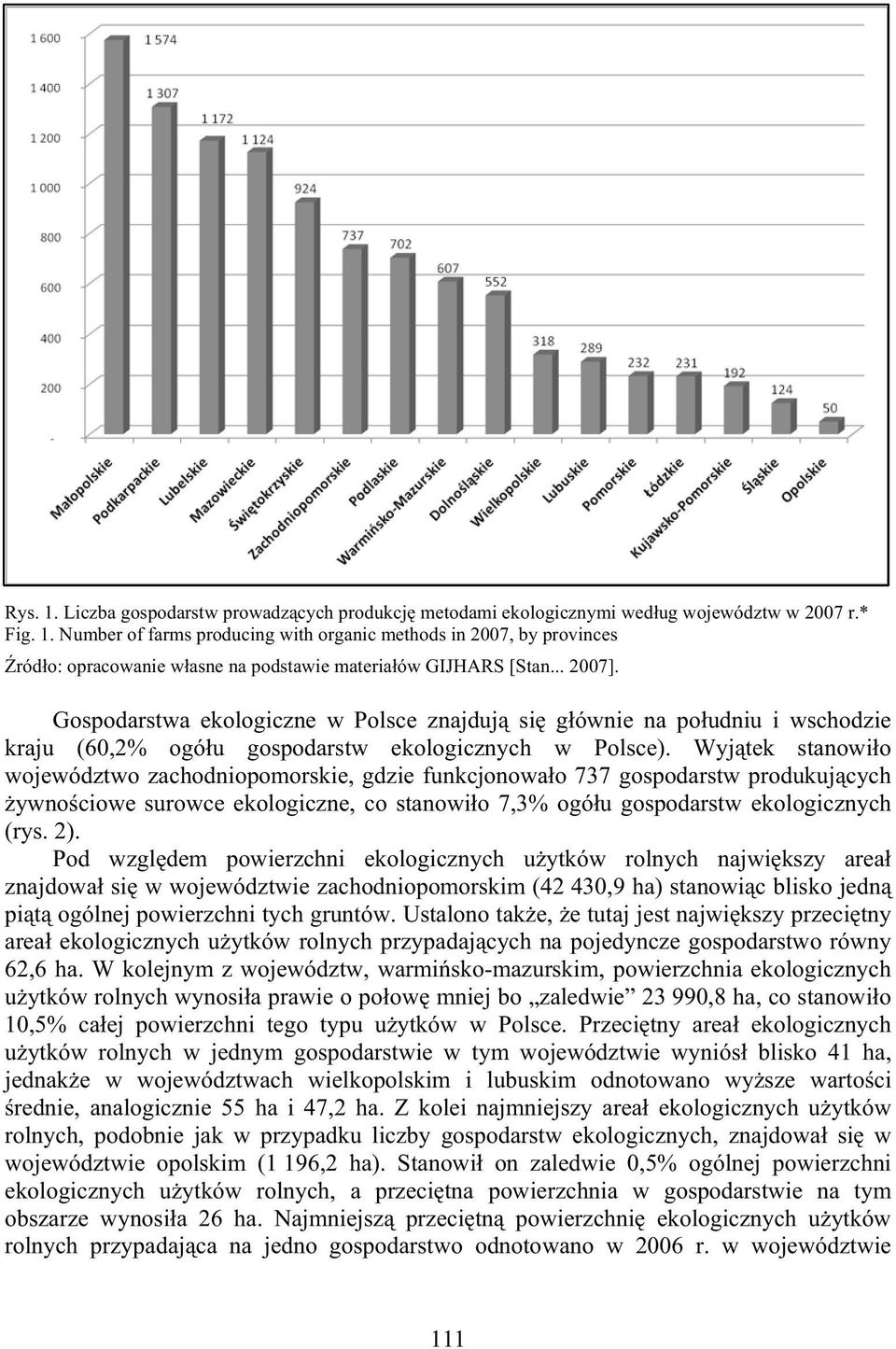 Wyj tek stanowi o województwo zachodniopomorskie, gdzie funkcjonowa o 737 gospodarstw produkuj cych ywno ciowe surowce ekologiczne, co stanowi o 7,3% ogó u gospodarstw ekologicznych (rys. 2).