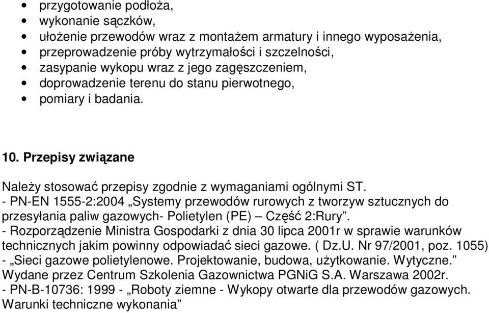 - PN-EN 1555-2:2004 Systemy przewodów rurowych z tworzyw sztucznych do przesyłania paliw gazowych- Polietylen (PE) Część 2:Rury.
