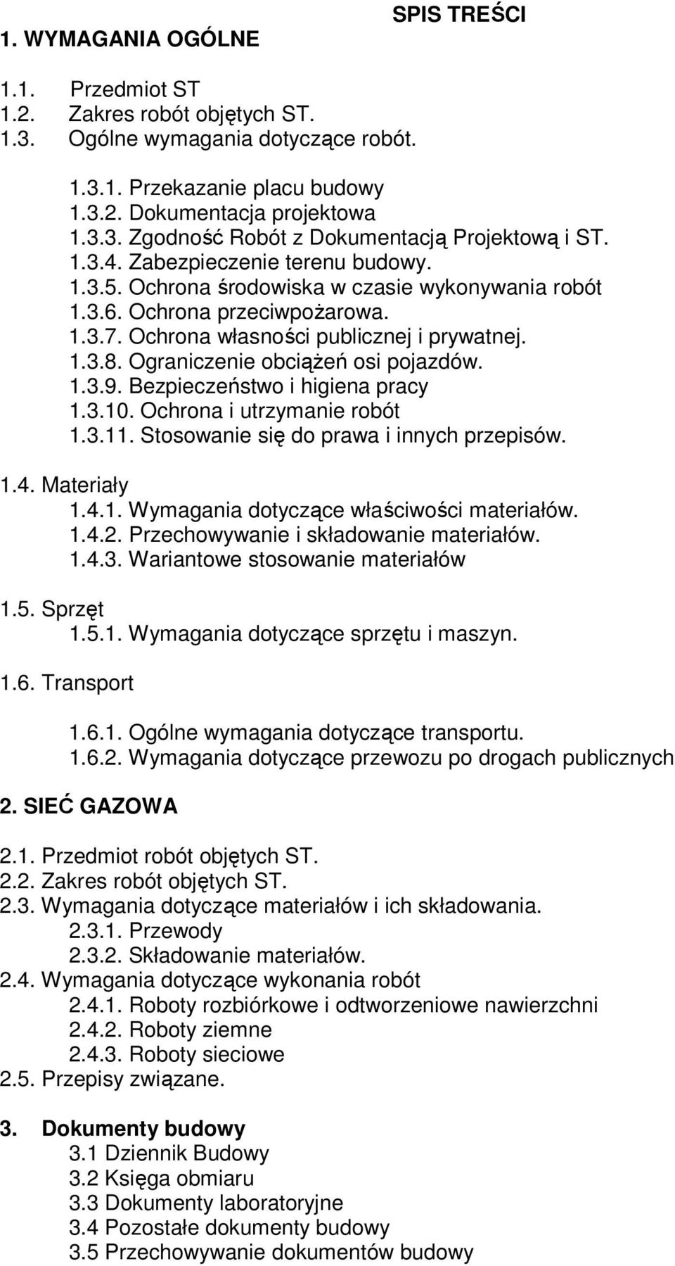 Ograniczenie obciąŝeń osi pojazdów. 1.3.9. Bezpieczeństwo i higiena pracy 1.3.10. Ochrona i utrzymanie robót 1.3.11. Stosowanie się do prawa i innych przepisów. 1.4. Materiały 1.4.1. Wymagania dotyczące właściwości materiałów.