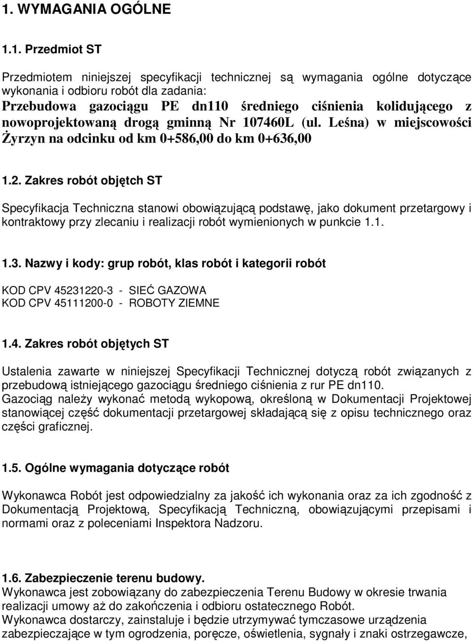Zakres robót objętch ST Specyfikacja Techniczna stanowi obowiązującą podstawę, jako dokument przetargowy i kontraktowy przy zlecaniu i realizacji robót wymienionych w punkcie 1.1. 1.3.