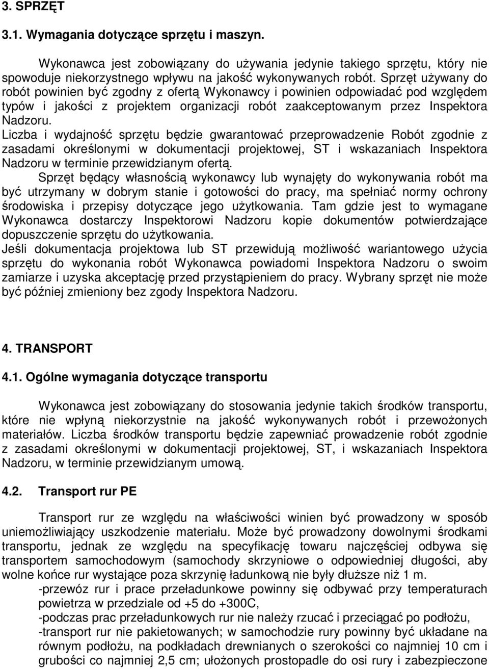 Liczba i wydajność sprzętu będzie gwarantować przeprowadzenie Robót zgodnie z zasadami określonymi w dokumentacji projektowej, ST i wskazaniach Inspektora Nadzoru w terminie przewidzianym ofertą.